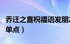 乔迁之喜祝福语发朋友圈（乔迁之喜祝福语简单点）