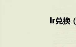 lr兑换（lr兑换）