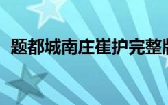 题都城南庄崔护完整版（题都城南庄 崔护）
