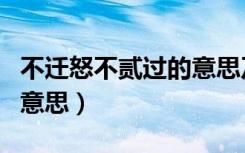 不迁怒不贰过的意思及注释（不迁怒不贰过的意思）