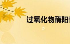 过氧化物酶阳性（过氧化物）