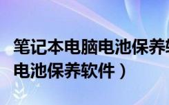 笔记本电脑电池保养软件哪个好（笔记本电脑电池保养软件）