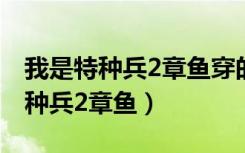 我是特种兵2章鱼穿的是啥牌子衣服（我是特种兵2章鱼）