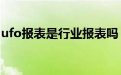 ufo报表是行业报表吗（ufo报表是什么意思）