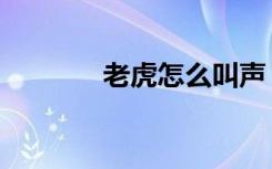 老虎怎么叫声（老虎怎么叫）