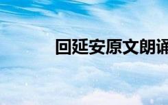 回延安原文朗诵（回延安原文）