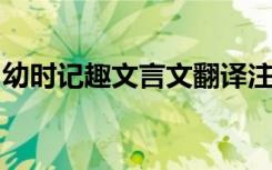 幼时记趣文言文翻译注释我是一个怎样的孩子