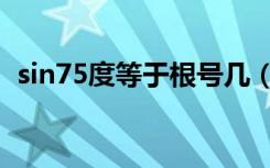 sin75度等于根号几（sin75度等于多少啊）