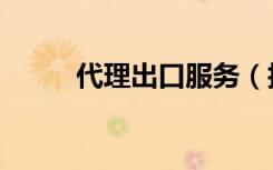 代理出口服务（技术进出口代理）