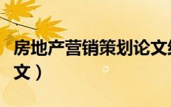 房地产营销策划论文结论（房地产营销策划论文）