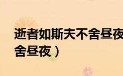 逝者如斯夫不舍昼夜的意思（逝者如斯夫 不舍昼夜）