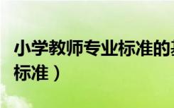 小学教师专业标准的基本内容（小学教师专业标准）