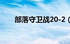 部落守卫战20-2（部落守卫战20 4）