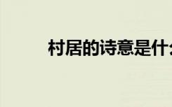 村居的诗意是什么（村居的诗意）