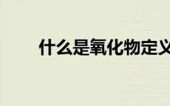什么是氧化物定义（什么是氧化物）