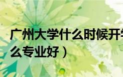 广州大学什么时候开学最新通知（广州大学什么专业好）