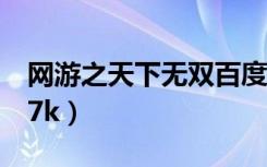 网游之天下无双百度百科（网游之天下无双17k）