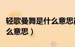 轻歌曼舞是什么意思简短一点（轻歌曼舞是什么意思）
