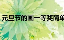 元旦节的画一等奖简单（元旦节的画一等奖）