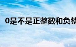 0是不是正整数和负整数（0是不是正整数）