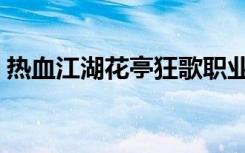 热血江湖花亭狂歌职业（热血江湖花亭狂歌）