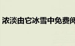 浓淡由它冰雪中免费阅读（浓淡由它冰雪中）