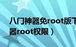 八门神器免root版下载及使用教程（八门神器root权限）