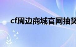 cf周边商城官网抽奖活动（cf周边商城）