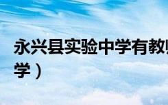 永兴县实验中学有教师公寓吗（永兴县实验中学）