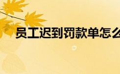 员工迟到罚款单怎么写（罚款单怎么写）