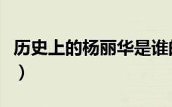 历史上的杨丽华是谁的女儿（历史上的杨丽华）