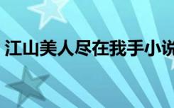 江山美人尽在我手小说（江山美人尽在我手）