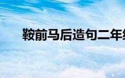 鞍前马后造句二年级（鞍前马后造句）