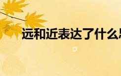 远和近表达了什么思想感情（远和近）