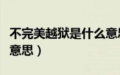 不完美越狱是什么意思呀（不完美越狱是什么意思）