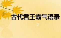 古代君王霸气语录（古代君王的自称）