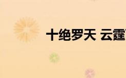 十绝罗天 云霆飞（十绝罗天）