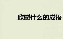 欣慰什么的成语（欣慰什么意思）
