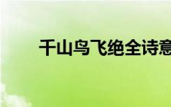 千山鸟飞绝全诗意思（千山鸟飞绝）