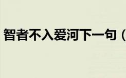 智者不入爱河下一句（智者不入爱河下一句）