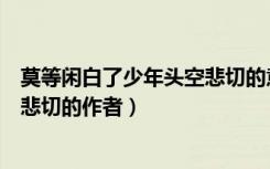 莫等闲白了少年头空悲切的意思是啥（莫等闲白了少年头空悲切的作者）