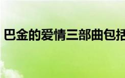 巴金的爱情三部曲包括（巴金的爱情三部曲）