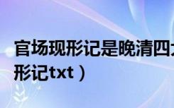 官场现形记是晚清四大谴责小说之一（官场现形记txt）