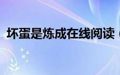 坏蛋是炼成在线阅读（坏蛋是炼成全集txt）