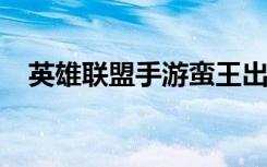 英雄联盟手游蛮王出装、天赋、玩法汇总