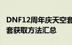 DNF12周年庆天空套获取攻略 12周年全天空套获取方法汇总
