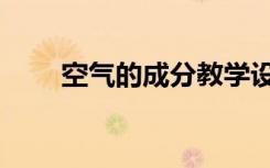 空气的成分教学设计（空气的成分）