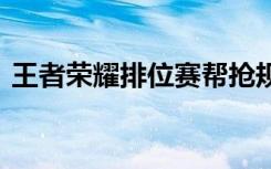王者荣耀排位赛帮抢规则介绍 英雄帮抢步骤