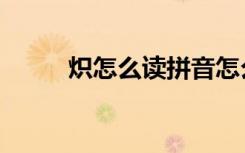 炽怎么读拼音怎么写（炽怎么读）