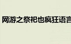 网游之祭祀也疯狂语言（网游之祭祀也疯狂）